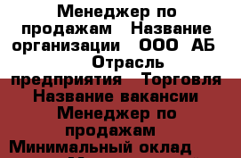 Менеджер по продажам › Название организации ­ ООО “АБ-2“ › Отрасль предприятия ­ Торговля › Название вакансии ­ Менеджер по продажам › Минимальный оклад ­ 23 000 › Максимальный оклад ­ 36 000 › Возраст от ­ 18 - Свердловская обл., Екатеринбург г. Работа » Вакансии   . Свердловская обл.,Екатеринбург г.